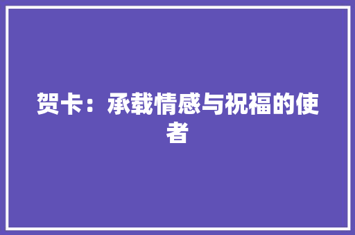 贺卡：承载情感与祝福的使者