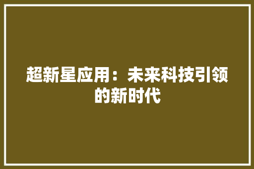 超新星应用：未来科技引领的新时代