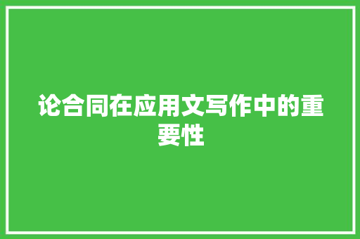 论合同在应用文写作中的重要性