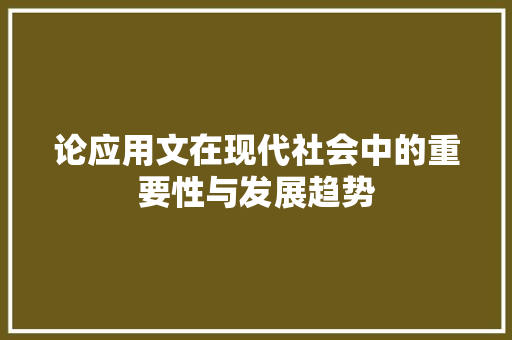 论应用文在现代社会中的重要性与发展趋势 应用文