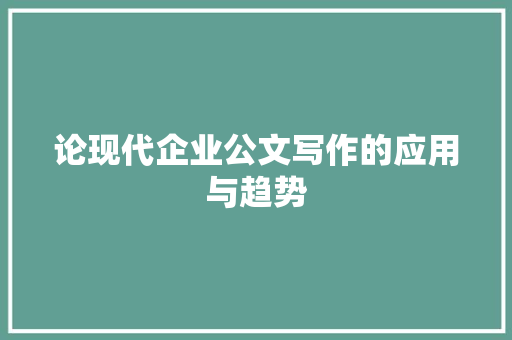 论现代企业公文写作的应用与趋势