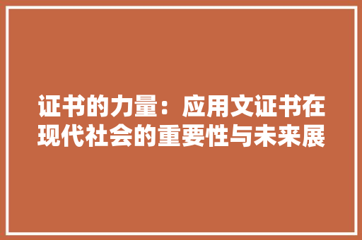 证书的力量：应用文证书在现代社会的重要性与未来展望
