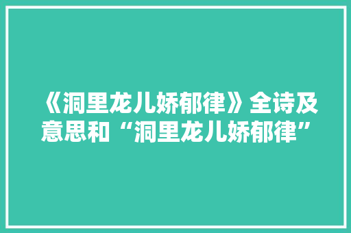 《洞里龙儿娇郁律》全诗及意思和“洞里龙儿娇郁律”的拼音注释 诗词鉴赏
