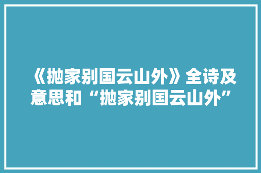 《抛家别国云山外》全诗及意思和“抛家别国云山外”的拼音注释