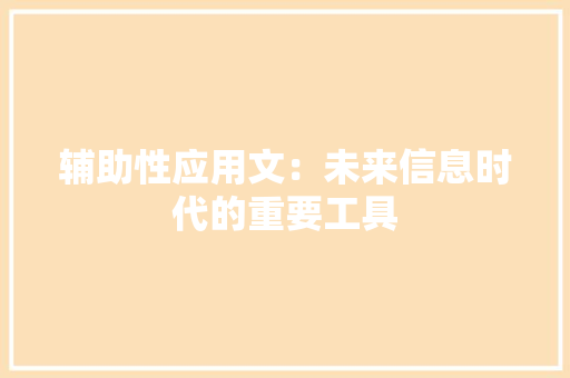辅助性应用文：未来信息时代的重要工具