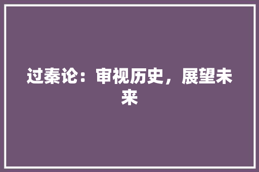 过秦论：审视历史，展望未来