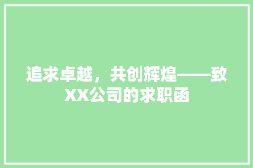 追求卓越，共创辉煌——致XX公司的求职函 应用文