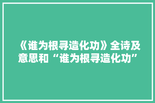 《谁为根寻造化功》全诗及意思和“谁为根寻造化功”的拼音注释