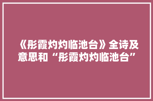 《彤霞灼灼临池台》全诗及意思和“彤霞灼灼临池台”的拼音注释