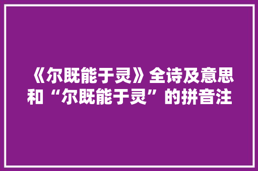 《尔既能于灵》全诗及意思和“尔既能于灵”的拼音注释