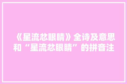 《星流忿眼睛》全诗及意思和“星流忿眼睛”的拼音注释