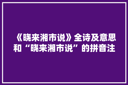 《晓来湘市说》全诗及意思和“晓来湘市说”的拼音注释