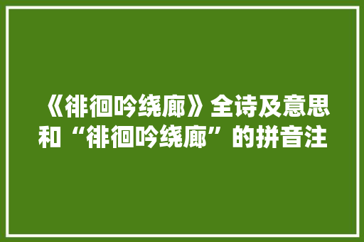 《徘徊吟绕廊》全诗及意思和“徘徊吟绕廊”的拼音注释
