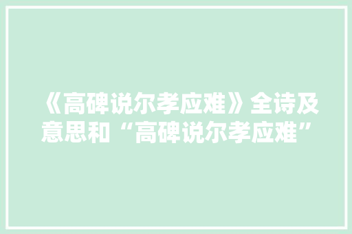《高碑说尔孝应难》全诗及意思和“高碑说尔孝应难”的拼音注释