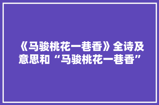 《马骏桃花一巷香》全诗及意思和“马骏桃花一巷香”的拼音注释