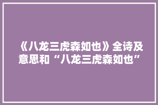 《八龙三虎森如也》全诗及意思和“八龙三虎森如也”的拼音注释