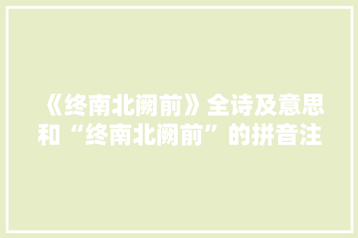 《终南北阙前》全诗及意思和“终南北阙前”的拼音注释