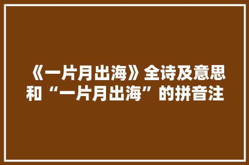 《一片月出海》全诗及意思和“一片月出海”的拼音注释 诗词鉴赏