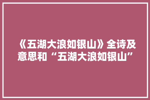 《五湖大浪如银山》全诗及意思和“五湖大浪如银山”的拼音注释
