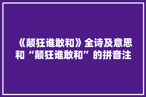 《颠狂谁敢和》全诗及意思和“颠狂谁敢和”的拼音注释