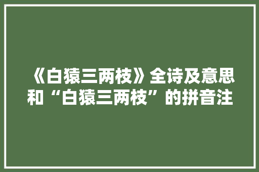《白猿三两枝》全诗及意思和“白猿三两枝”的拼音注释