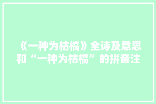 《一种为枯槁》全诗及意思和“一种为枯槁”的拼音注释 诗词鉴赏
