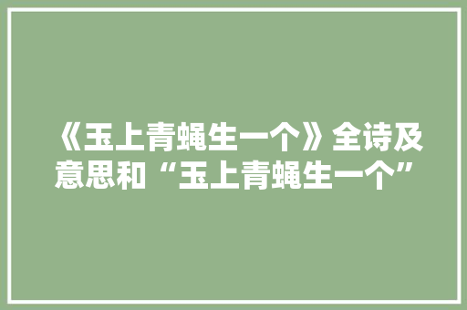 《玉上青蝇生一个》全诗及意思和“玉上青蝇生一个”的拼音注释