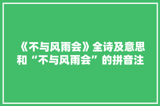 《不与风雨会》全诗及意思和“不与风雨会”的拼音注释