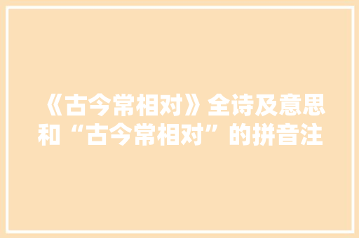 《古今常相对》全诗及意思和“古今常相对”的拼音注释 诗词鉴赏