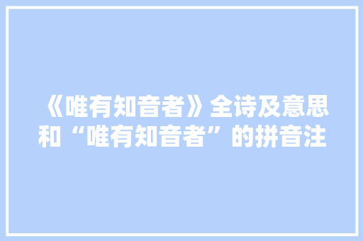 《唯有知音者》全诗及意思和“唯有知音者”的拼音注释