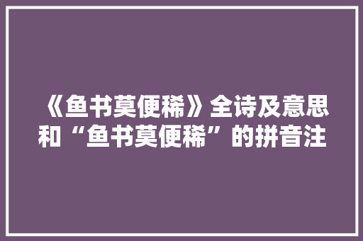 《鱼书莫便稀》全诗及意思和“鱼书莫便稀”的拼音注释