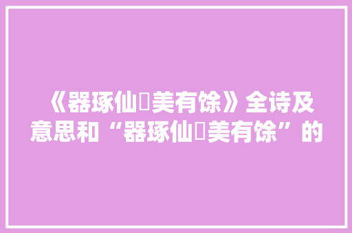《器琢仙珪美有馀》全诗及意思和“器琢仙珪美有馀”的拼音注释