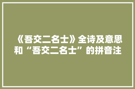 《吾交二名士》全诗及意思和“吾交二名士”的拼音注释 诗词鉴赏
