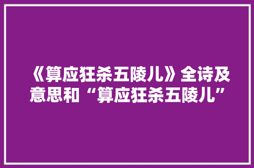 《算应狂杀五陵儿》全诗及意思和“算应狂杀五陵儿”的拼音注释