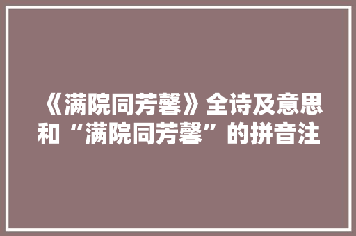 《满院同芳馨》全诗及意思和“满院同芳馨”的拼音注释