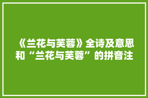 《兰花与芙蓉》全诗及意思和“兰花与芙蓉”的拼音注释