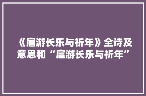《扈游长乐与祈年》全诗及意思和“扈游长乐与祈年”的拼音注释