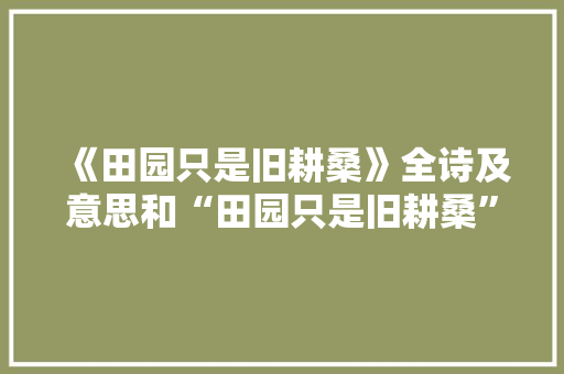 《田园只是旧耕桑》全诗及意思和“田园只是旧耕桑”的拼音注释