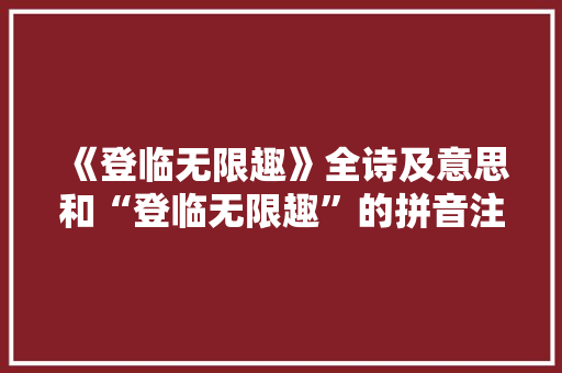 《登临无限趣》全诗及意思和“登临无限趣”的拼音注释