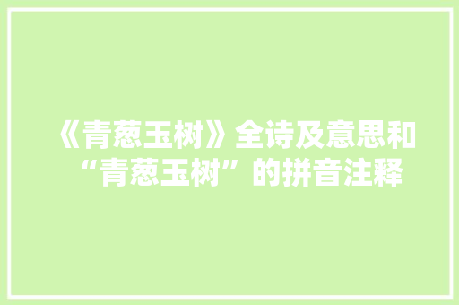《青葱玉树》全诗及意思和“青葱玉树”的拼音注释