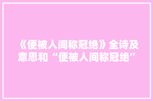《便被人间称冠绝》全诗及意思和“便被人间称冠绝”的拼音注释 诗词鉴赏