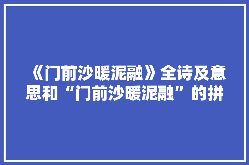 《门前沙暖泥融》全诗及意思和“门前沙暖泥融”的拼音注释