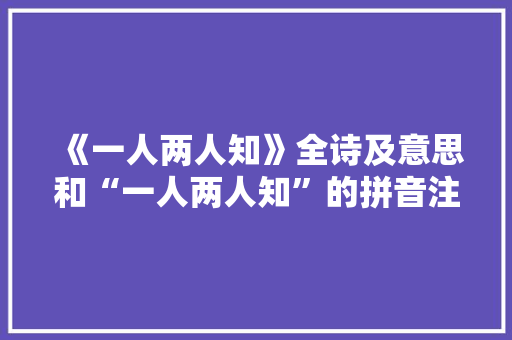 《一人两人知》全诗及意思和“一人两人知”的拼音注释