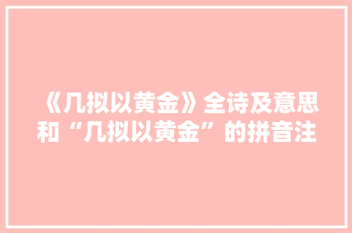 《几拟以黄金》全诗及意思和“几拟以黄金”的拼音注释