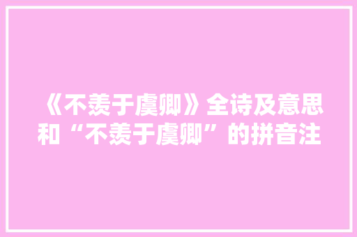 《不羡于虞卿》全诗及意思和“不羡于虞卿”的拼音注释