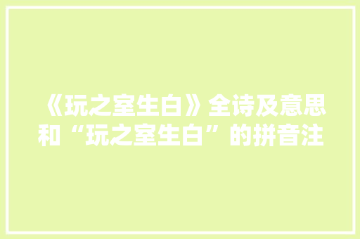 《玩之室生白》全诗及意思和“玩之室生白”的拼音注释
