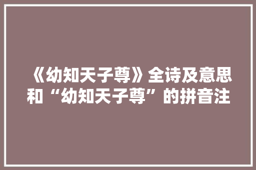 《幼知天子尊》全诗及意思和“幼知天子尊”的拼音注释 诗词鉴赏