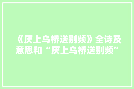 《厌上乌桥送别频》全诗及意思和“厌上乌桥送别频”的拼音注释
