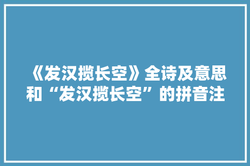 《发汉揽长空》全诗及意思和“发汉揽长空”的拼音注释
