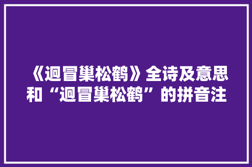 《迥冒巢松鹤》全诗及意思和“迥冒巢松鹤”的拼音注释